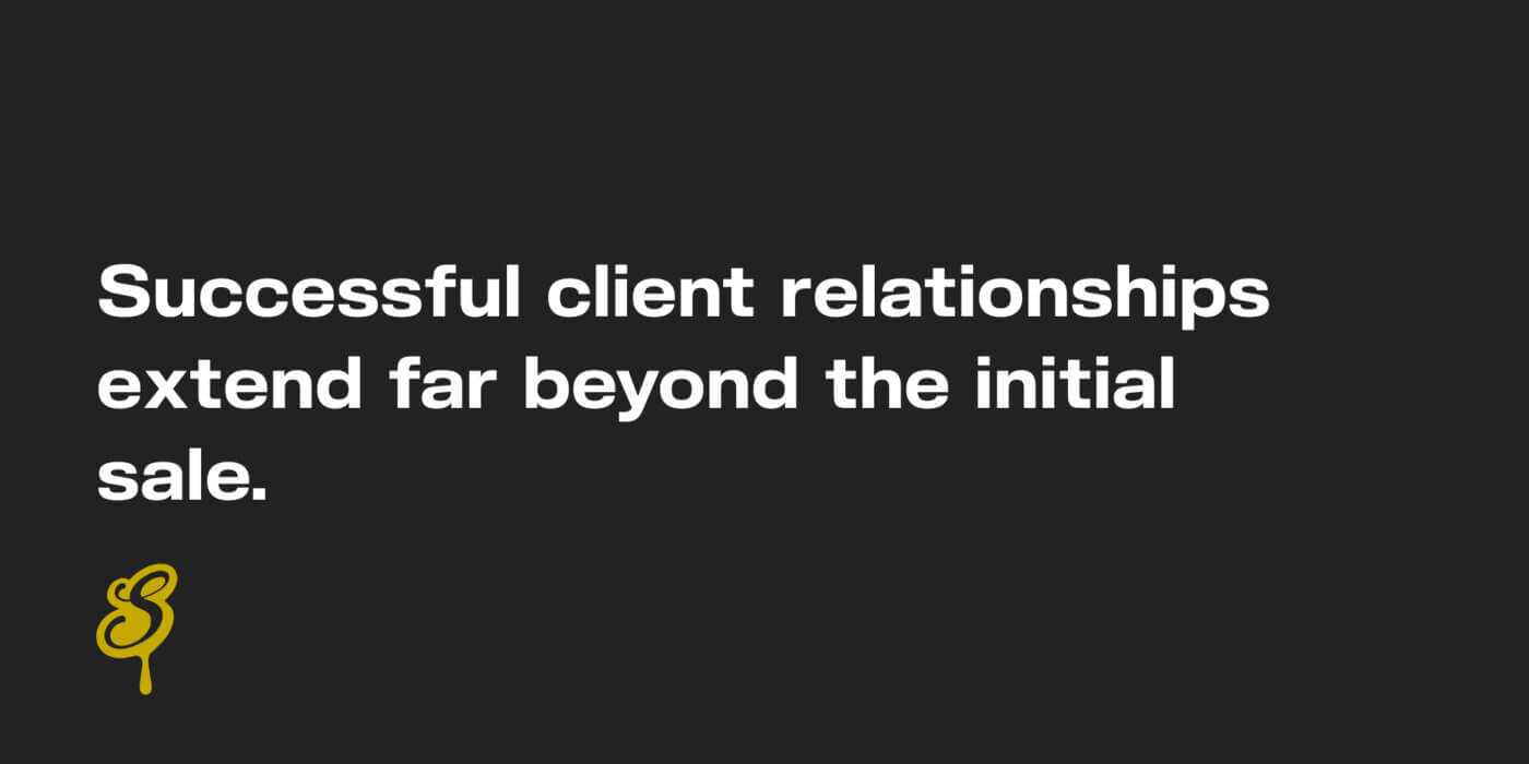 Successful client relationships extend far beyond the initial sale. 