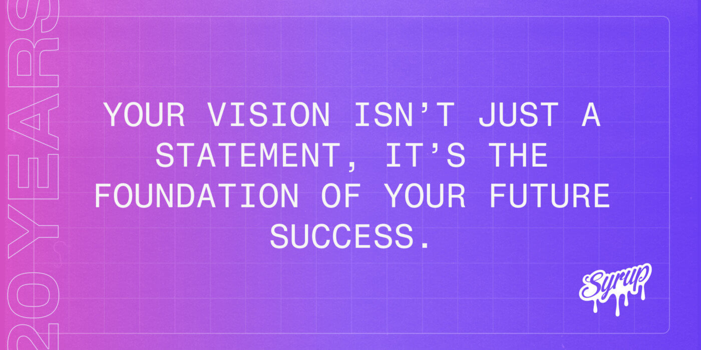 Your vision isn’t just a statement, it’s the foundation of your future success.