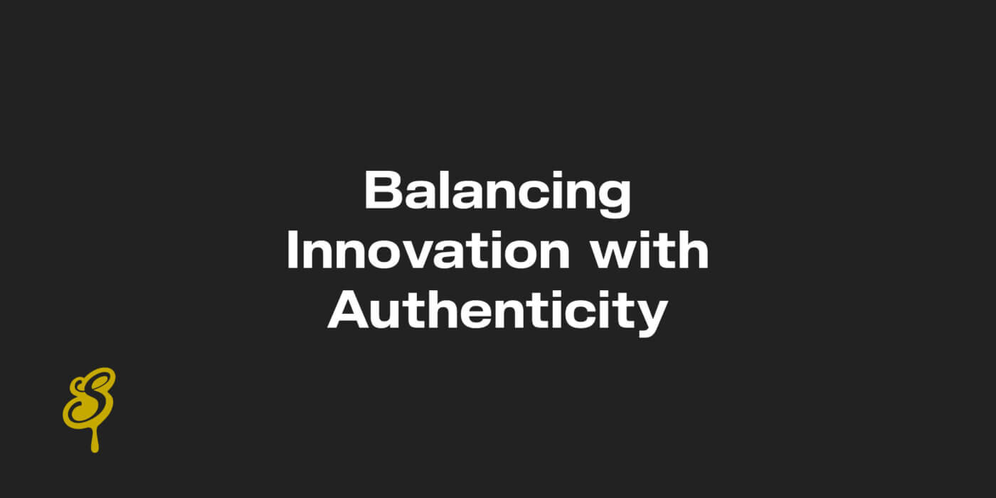 Balancing innovation with authenticity