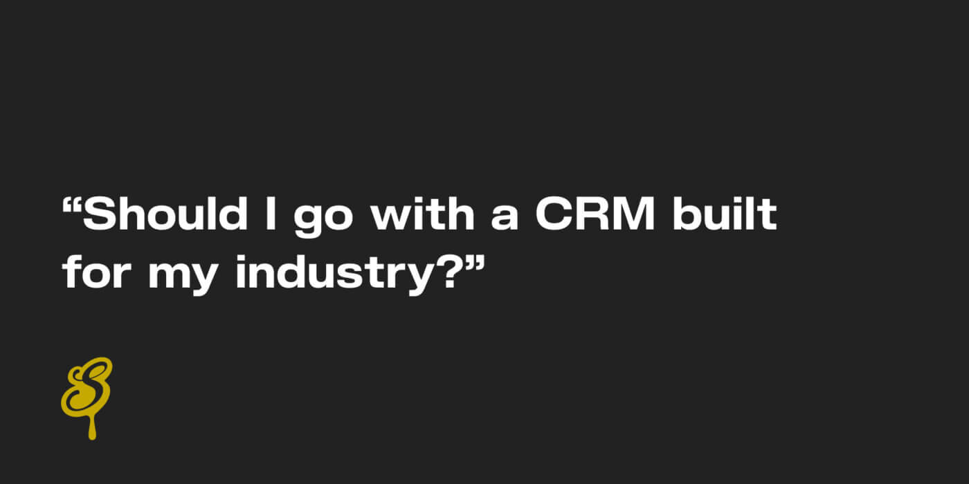 "Should I go with a CRM built for my industry?"