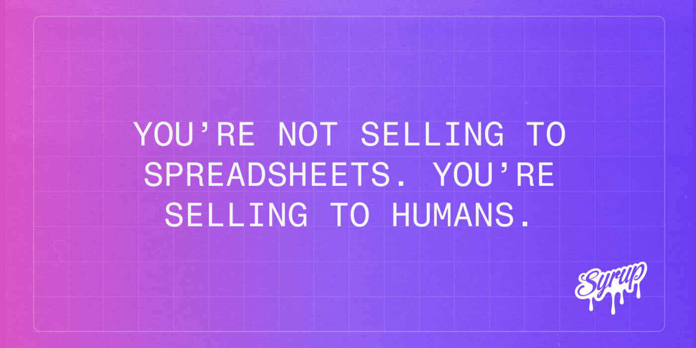 You're not selling to spreadsheets. You're selling to humans.